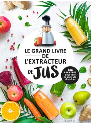 Le Grand Livre de l’Extracteur de Jus offert avec 300 recettes